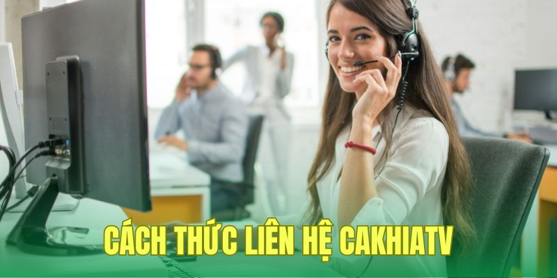 Liên hệ CakhiaTv thông qua những phương thức nào?