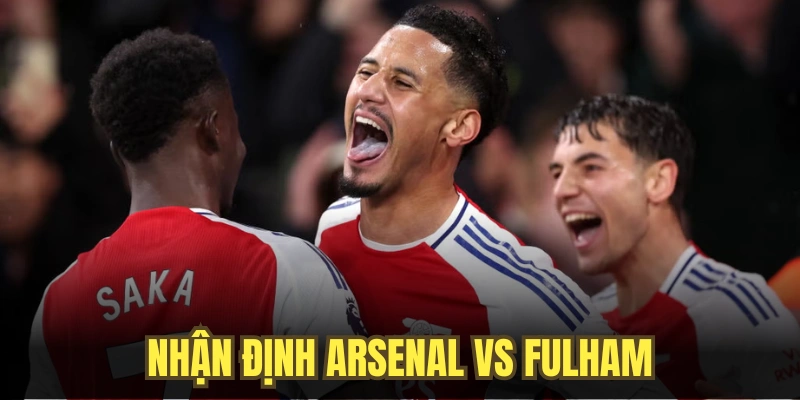 Nhận định Arsenal vs Fulham